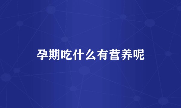 孕期吃什么有营养呢