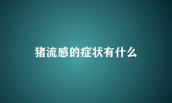 猪流感的症状有什么