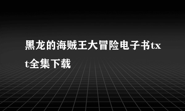 黑龙的海贼王大冒险电子书txt全集下载