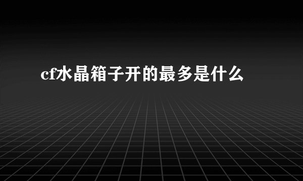 cf水晶箱子开的最多是什么