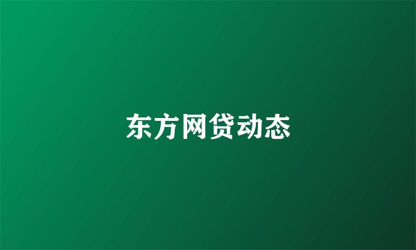东方网贷动态