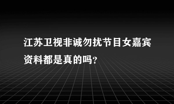 江苏卫视非诚勿扰节目女嘉宾资料都是真的吗？