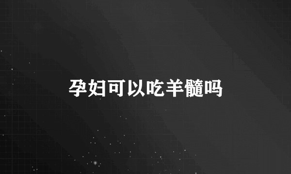 孕妇可以吃羊髓吗