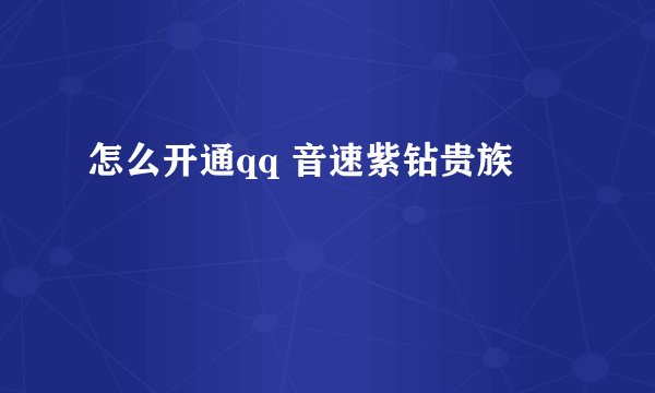 怎么开通qq 音速紫钻贵族