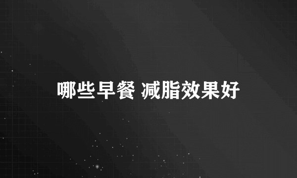 哪些早餐 减脂效果好
