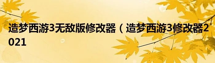造梦西游3无敌版修改器（造梦西游3修改器2021