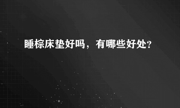 睡棕床垫好吗，有哪些好处？