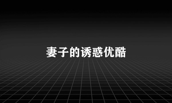 妻子的诱惑优酷