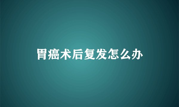 胃癌术后复发怎么办