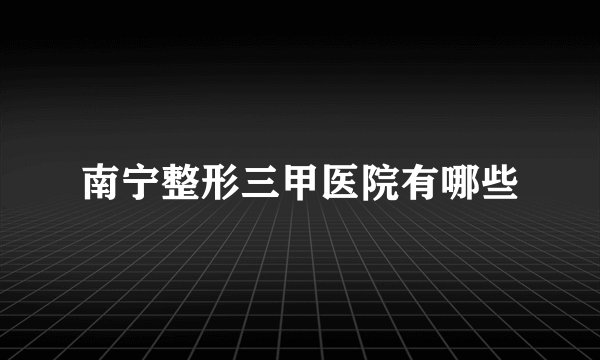 南宁整形三甲医院有哪些