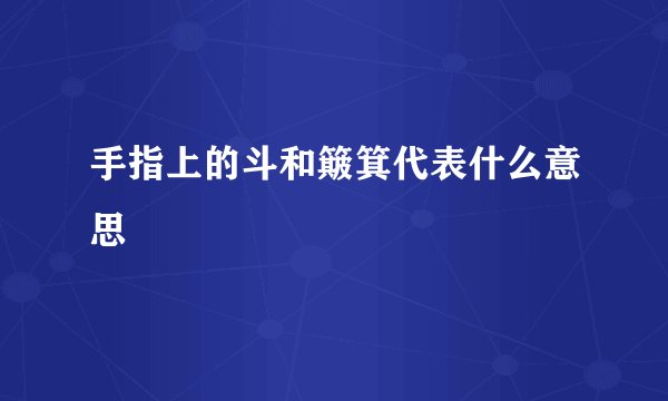 手指上的斗和簸箕代表什么意思