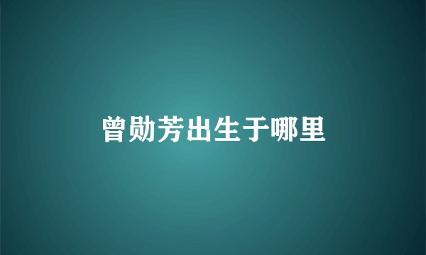 曾勋芳出生于哪里