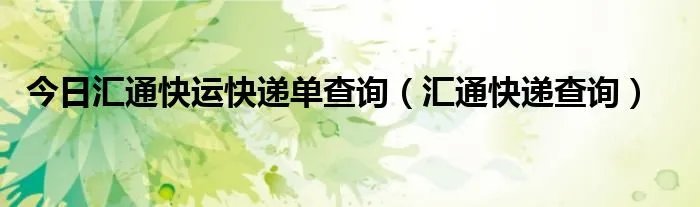 今日汇通快运快递单查询（汇通快递查询）