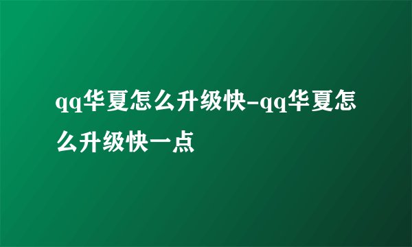 qq华夏怎么升级快-qq华夏怎么升级快一点