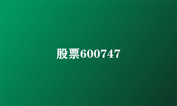 股票600747
