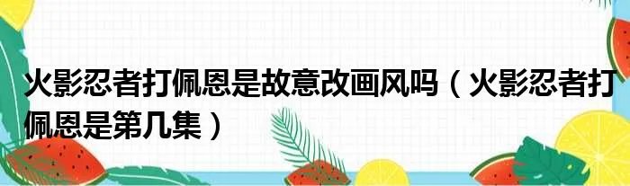 火影忍者打佩恩是故意改画风吗（火影忍者打佩恩是第几集）
