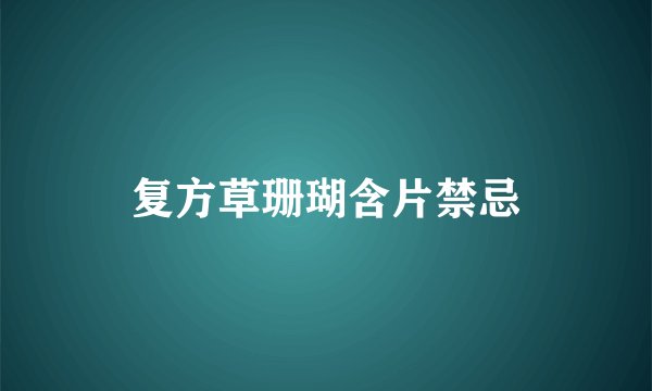 复方草珊瑚含片禁忌