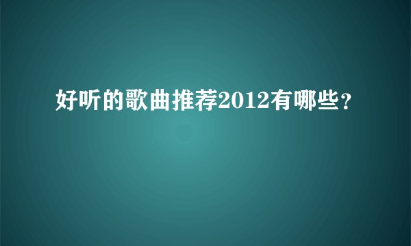 好听的歌曲推荐2012有哪些？