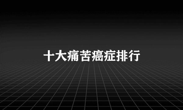 十大痛苦癌症排行