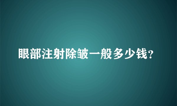 眼部注射除皱一般多少钱？