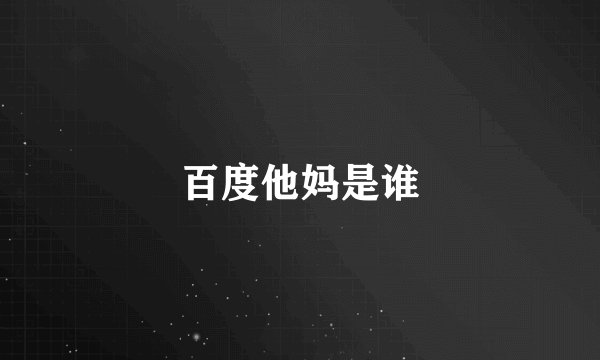 百度他妈是谁