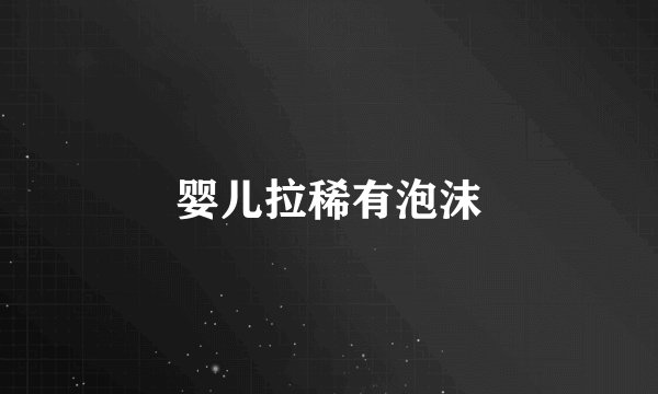 婴儿拉稀有泡沫