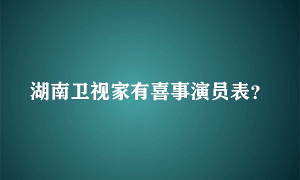 湖南卫视家有喜事演员表？
