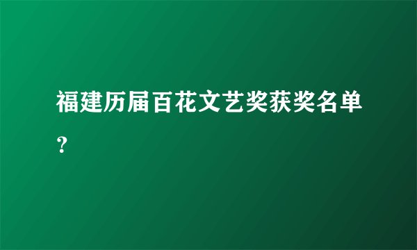 福建历届百花文艺奖获奖名单？
