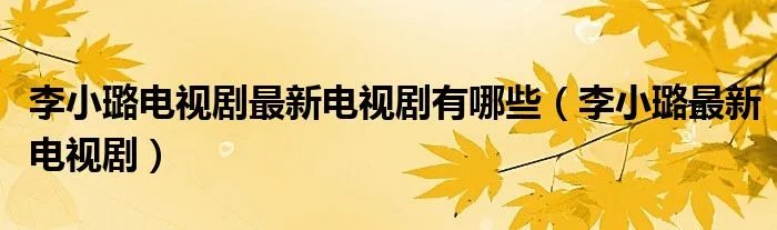 李小璐电视剧最新电视剧有哪些（李小璐最新电视剧）