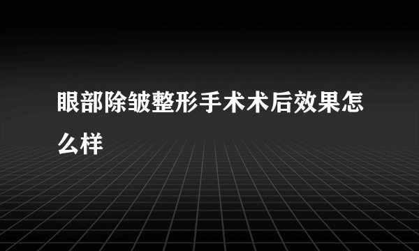 眼部除皱整形手术术后效果怎么样