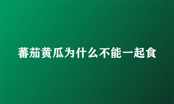 蕃茄黄瓜为什么不能一起食