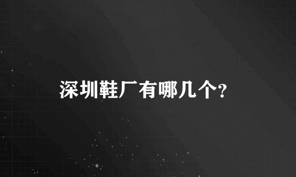 深圳鞋厂有哪几个？
