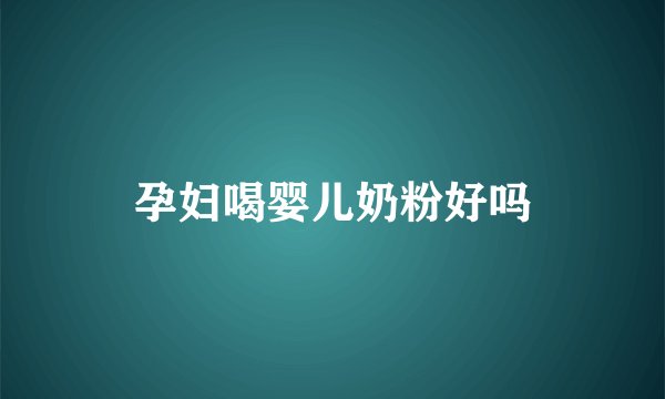 孕妇喝婴儿奶粉好吗