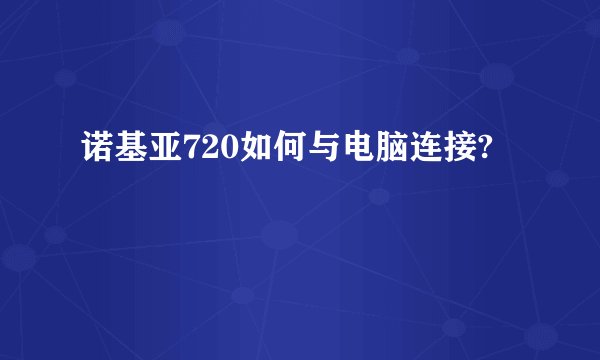 诺基亚720如何与电脑连接?