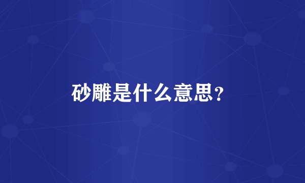 砂雕是什么意思?