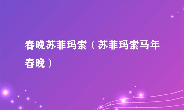 春晚苏菲玛索（苏菲玛索马年春晚）