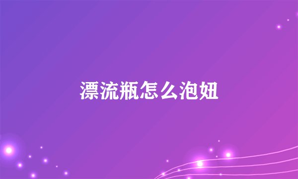 漂流瓶怎么泡妞