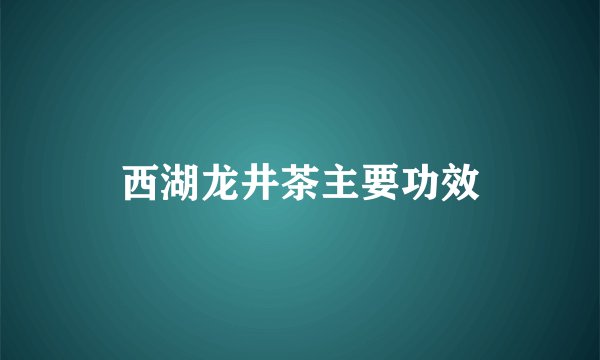 西湖龙井茶主要功效