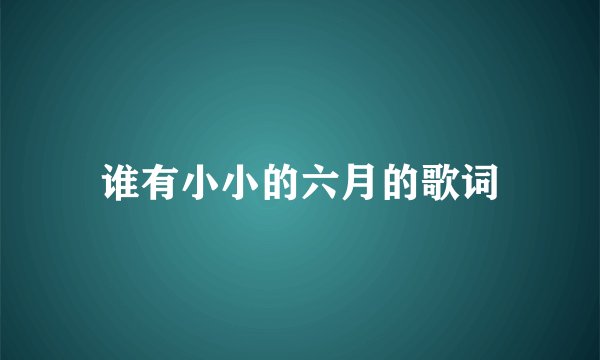 谁有小小的六月的歌词