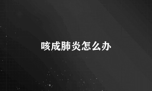 咳成肺炎怎么办