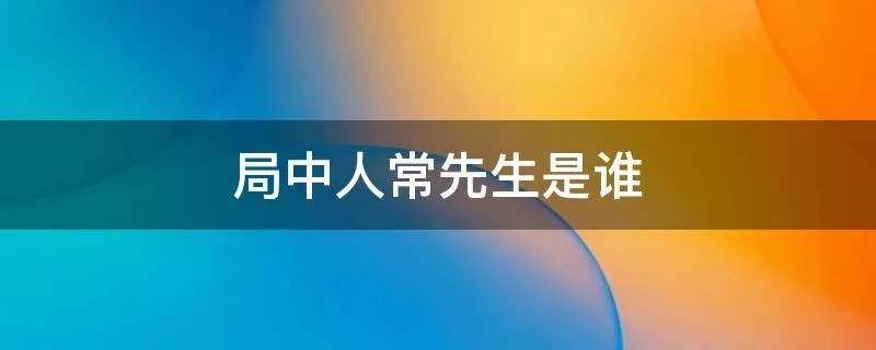局中人常先生是谁