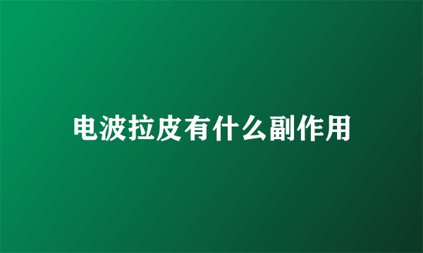 电波拉皮有什么副作用
