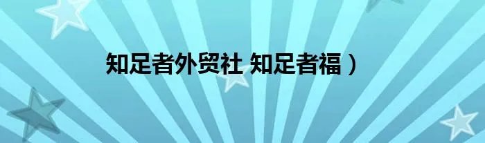 知足者外贸社 知足者福）