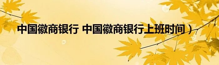 中国徽商银行 中国徽商银行上班时间）