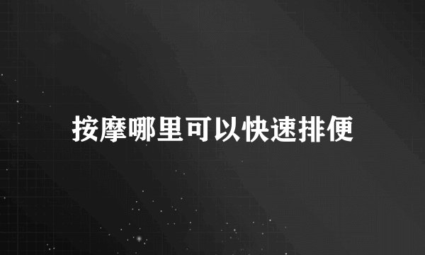 按摩哪里可以快速排便