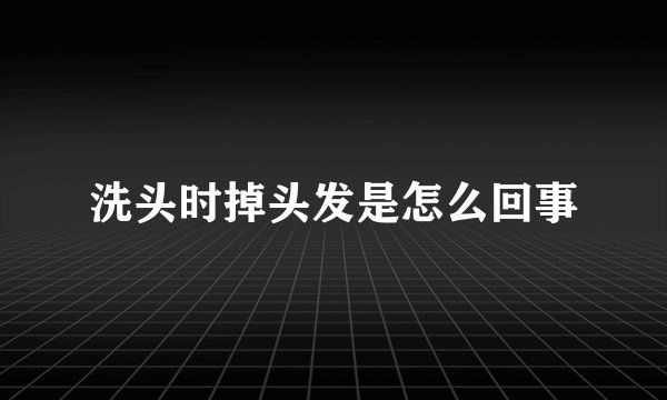 洗头时掉头发是怎么回事
