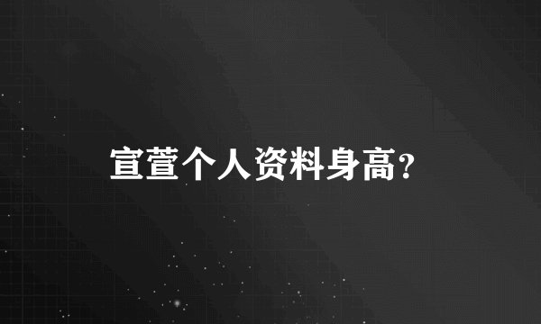 宣萱个人资料身高？