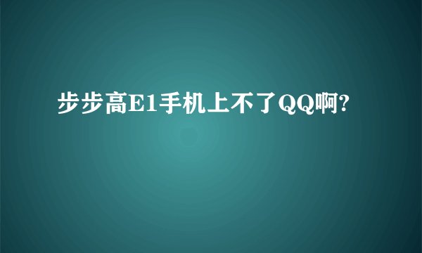 步步高E1手机上不了QQ啊?