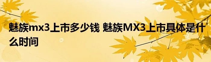 魅族mx3上市多少钱 魅族MX3上市具体是什么时间