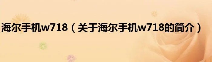 海尔手机w718（关于海尔手机w718的简介）